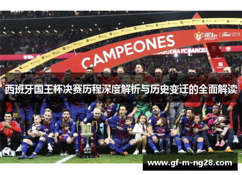 西班牙国王杯决赛历程深度解析与历史变迁的全面解读 西班牙国王杯决赛历程深度解析与历史变迁的全面解读
