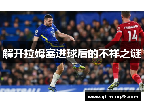 解开拉姆塞进球后的不祥之谜 解开拉姆塞进球后的不祥之谜