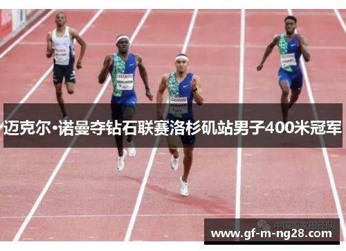 迈克尔·诺曼夺钻石联赛洛杉矶站男子400米冠军 迈克尔·诺曼夺钻石联赛洛杉矶站男子400米冠军