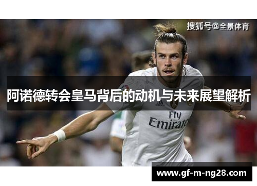 阿诺德转会皇马背后的动机与未来展望解析