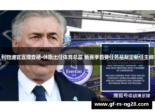 利物浦官宣理查德·休斯出任体育总监 新赛季首要任务是敲定新任主帅
